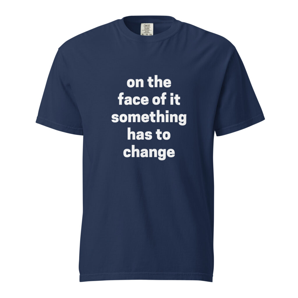 Photograph: Prima Facie Something Has To Change unisex heavyweight t-shirt